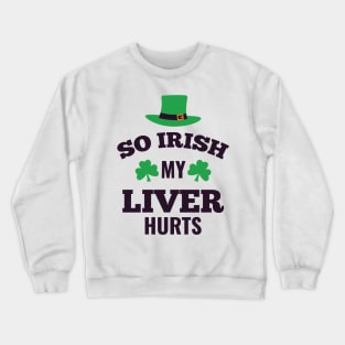 So Irish My Liver Hurts Crewneck Sweatshirt